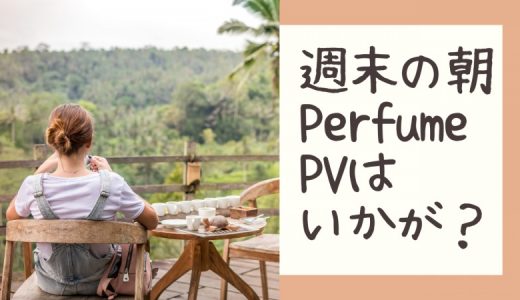 Perfume PVで楽しい週末